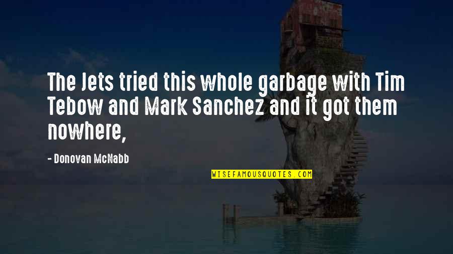 Tebow Quotes By Donovan McNabb: The Jets tried this whole garbage with Tim Tebow Quotes By Donovan McNabb: The Jets tried this whole garbage with Tim