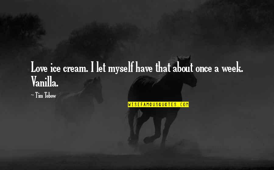 Tebow Quotes By Tim Tebow: Love ice cream. I let myself have that Tebow Quotes By Tim Tebow: Love ice cream. I let myself have that