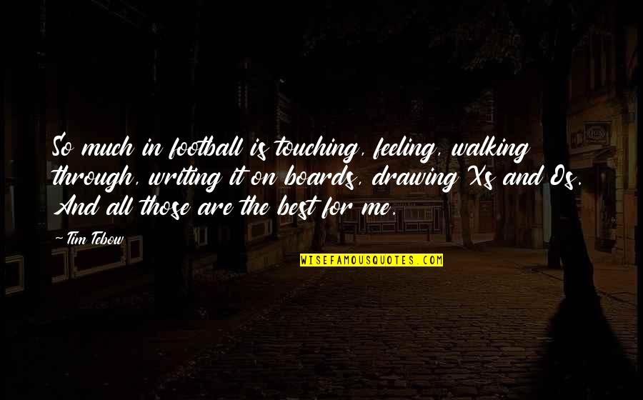 Tebow Quotes By Tim Tebow: So much in football is touching, feeling, walking Tebow Quotes By Tim Tebow: So much in football is touching, feeling, walking