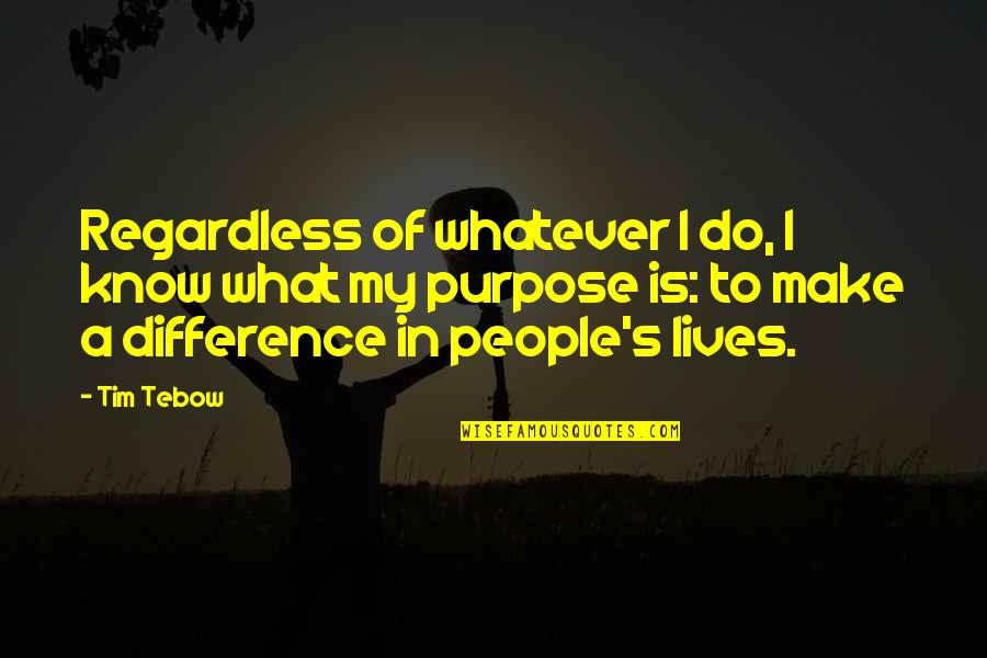 Tebow Quotes By Tim Tebow: Regardless of whatever I do, I know what Tebow Quotes By Tim Tebow: Regardless of whatever I do, I know what