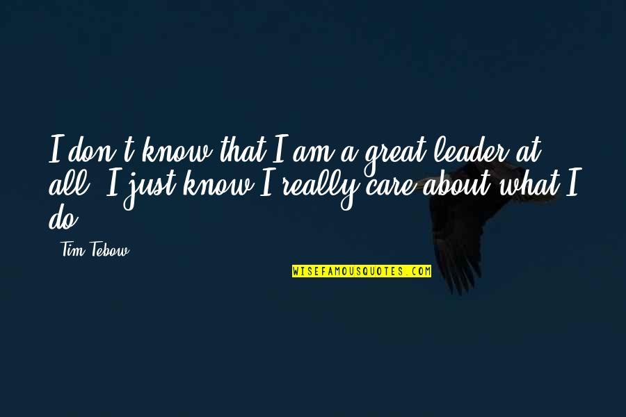 Tebow Quotes By Tim Tebow: I don't know that I am a great Tebow Quotes By Tim Tebow: I don't know that I am a great