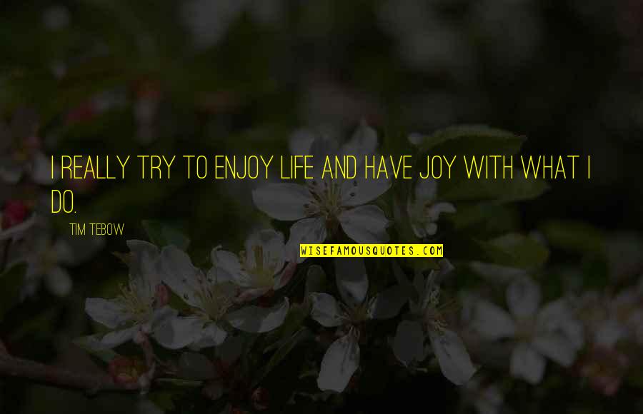 Tebow Quotes By Tim Tebow: I really try to enjoy life and have