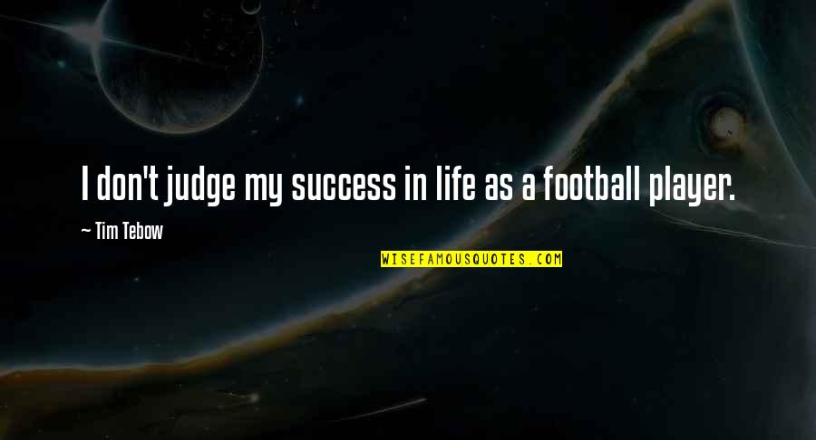 Tebow Quotes By Tim Tebow: I don't judge my success in life as Tebow Quotes By Tim Tebow: I don't judge my success in life as