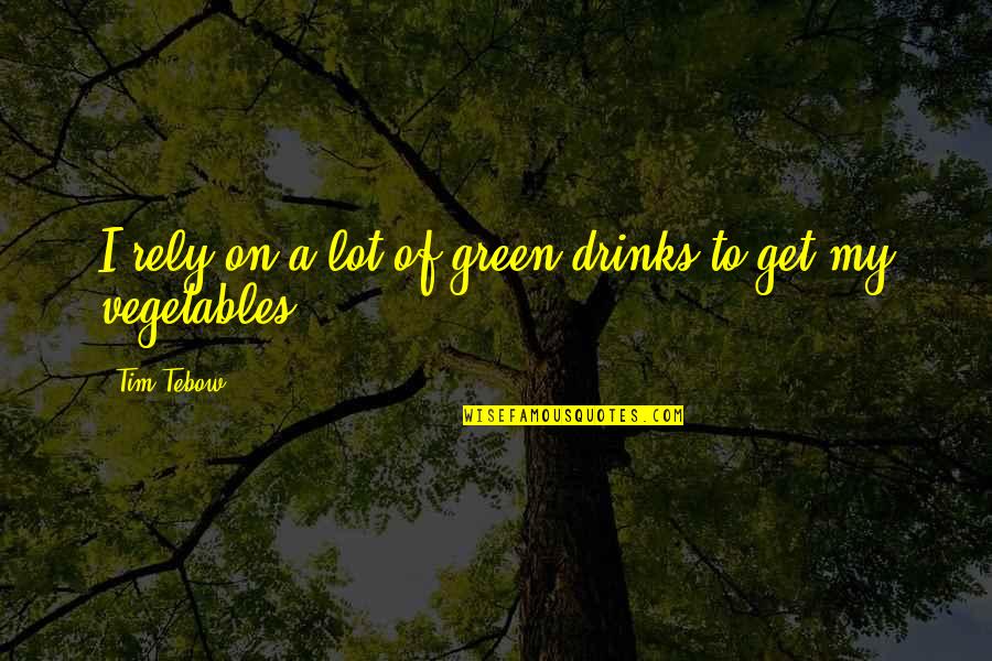 Tebow Quotes By Tim Tebow: I rely on a lot of green drinks Tebow Quotes By Tim Tebow: I rely on a lot of green drinks
