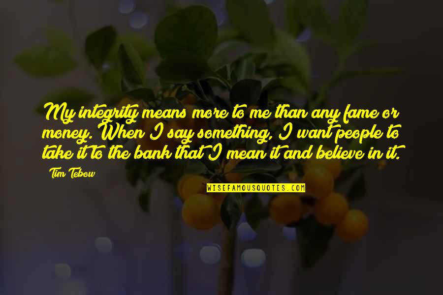 Tebow Quotes By Tim Tebow: My integrity means more to me than any Tebow Quotes By Tim Tebow: My integrity means more to me than any