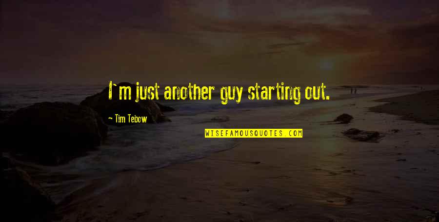 Tebow Quotes By Tim Tebow: I'm just another guy starting out. Tebow Quotes By Tim Tebow: I'm just another guy starting out.