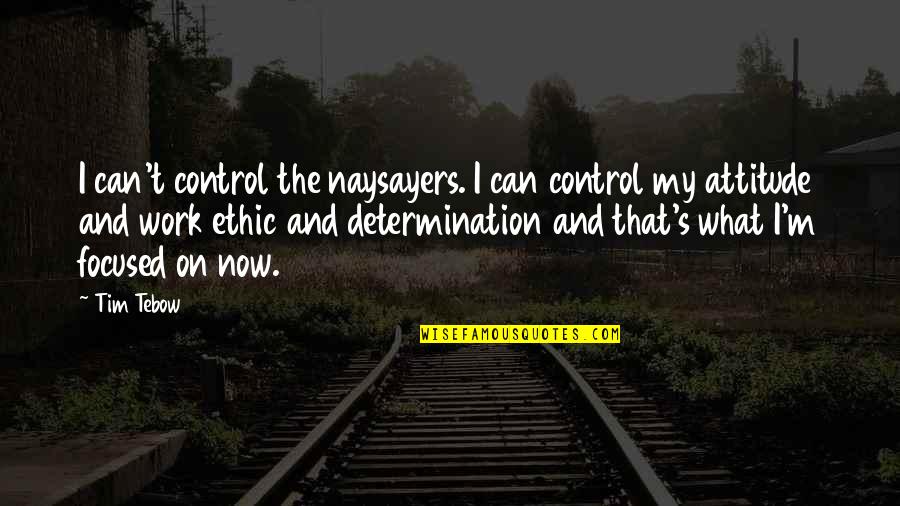 Tebow Quotes By Tim Tebow: I can't control the naysayers. I can control