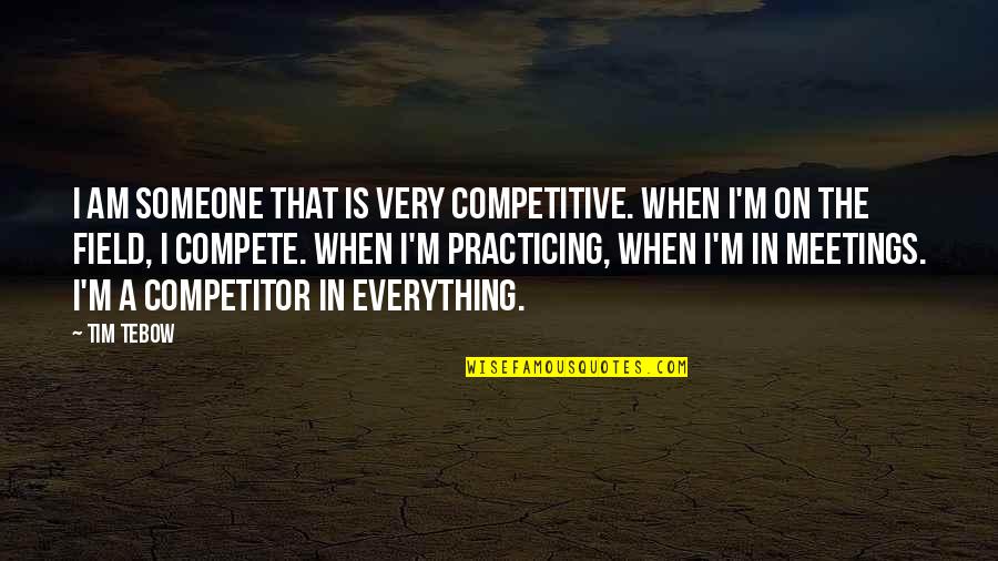 Tebow Quotes By Tim Tebow: I am someone that is very competitive. When