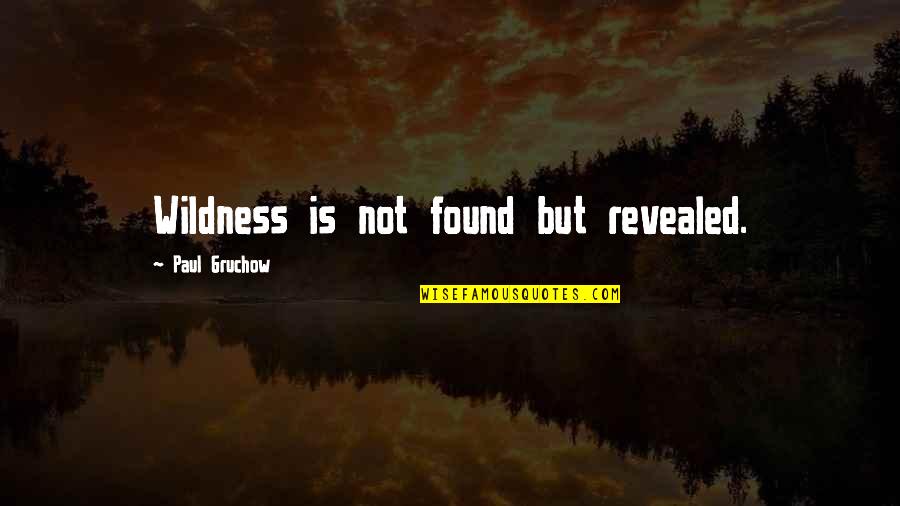 Tebowing Quotes By Paul Gruchow: Wildness is not found but revealed. Tebowing Quotes By Paul Gruchow: Wildness is not found but revealed.