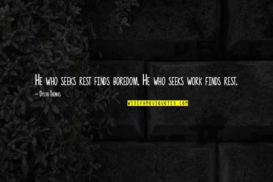 Tecca Reviews Quotes By Dylan Thomas: He who seeks rest finds boredom. He who