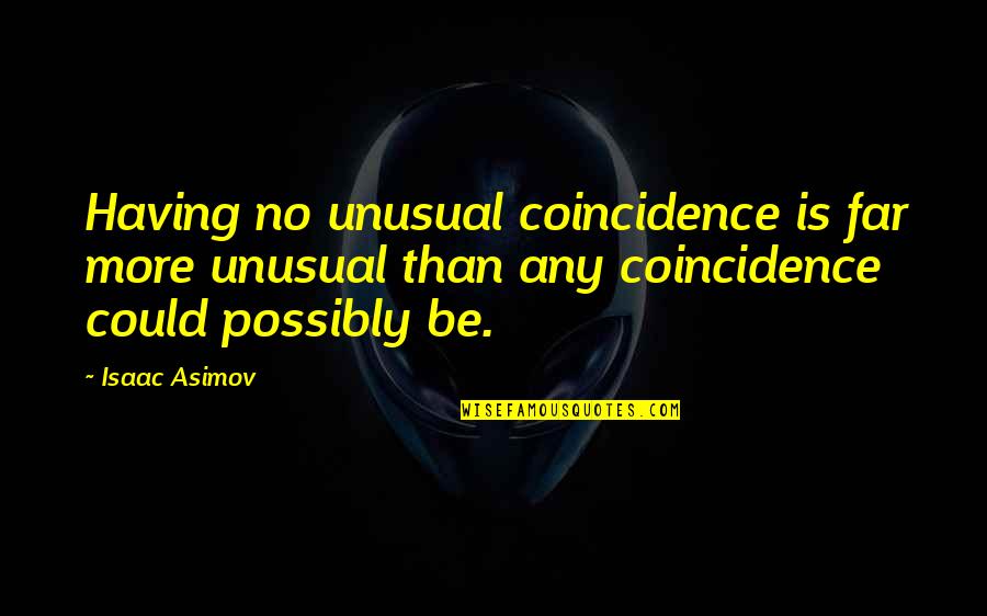 Tecca Reviews Quotes By Isaac Asimov: Having no unusual coincidence is far more unusual Tecca Reviews Quotes By Isaac Asimov: Having no unusual coincidence is far more unusual