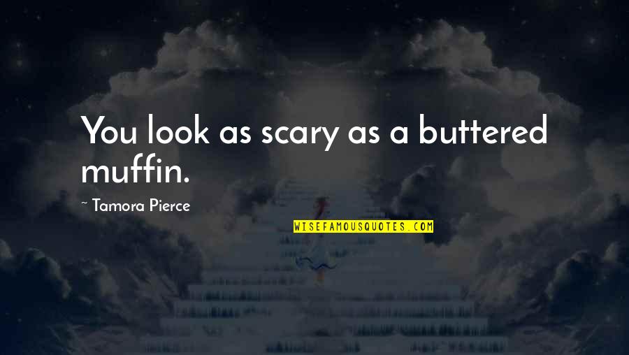 Teccam Quotes By Tamora Pierce: You look as scary as a buttered muffin.