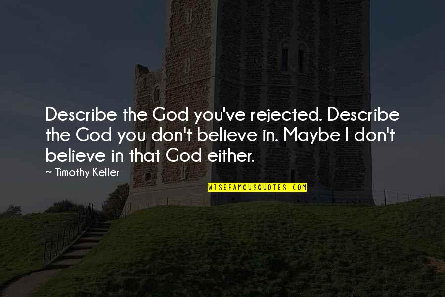 Tecemt Quotes By Timothy Keller: Describe the God you've rejected. Describe the God Tecemt Quotes By Timothy Keller: Describe the God you've rejected. Describe the God