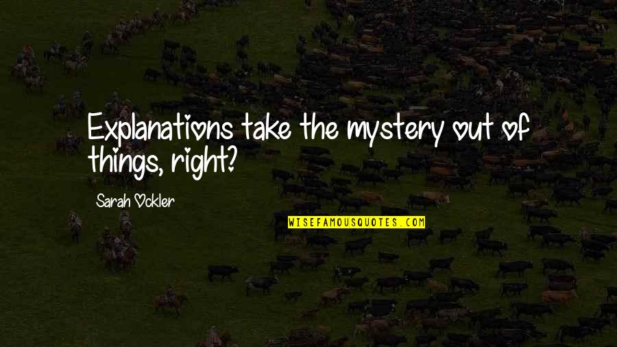 Tech News Quotes By Sarah Ockler: Explanations take the mystery out of things, right? Tech News Quotes By Sarah Ockler: Explanations take the mystery out of things, right?