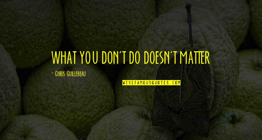 Tech Theatre Quotes By Chris Guillebeau: WHAT YOU DON'T DO DOESN'T MATTER