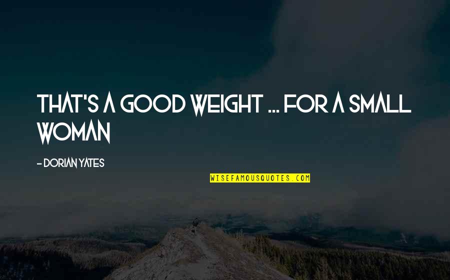 Tech Theatre Quotes By Dorian Yates: That's a good weight ... for a small Tech Theatre Quotes By Dorian Yates: That's a good weight ... for a small