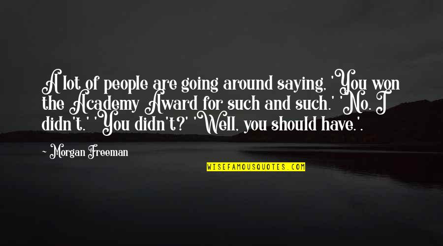 Tech Theatre Quotes By Morgan Freeman: A lot of people are going around saying, Tech Theatre Quotes By Morgan Freeman: A lot of people are going around saying,