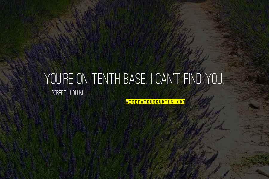 Techeira Kendra Quotes By Robert Ludlum: You're on tenth base, I can't find you. Techeira Kendra Quotes By Robert Ludlum: You're on tenth base, I can't find you.