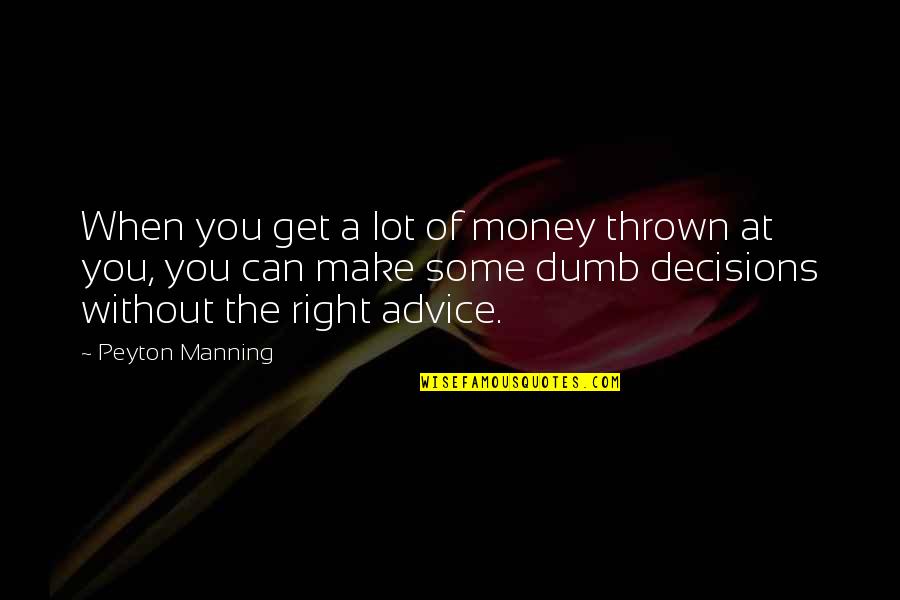 Techelles Quotes By Peyton Manning: When you get a lot of money thrown