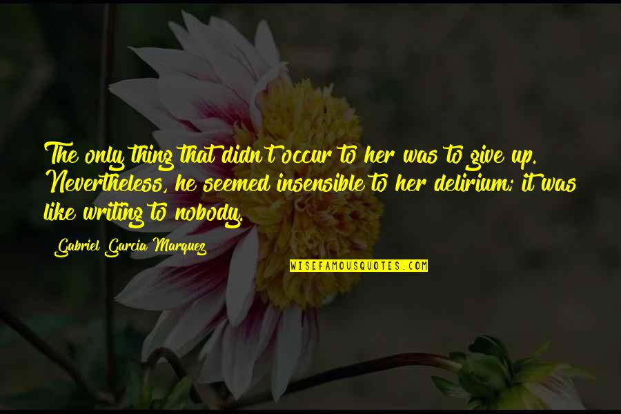 Techie Love Quotes By Gabriel Garcia Marquez: The only thing that didn't occur to her Techie Love Quotes By Gabriel Garcia Marquez: The only thing that didn't occur to her