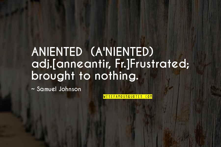 Techies Guide Quotes By Samuel Johnson: ANIENTED (A'NIENTED) adj.[anneantir, Fr.]Frustrated; brought to nothing.