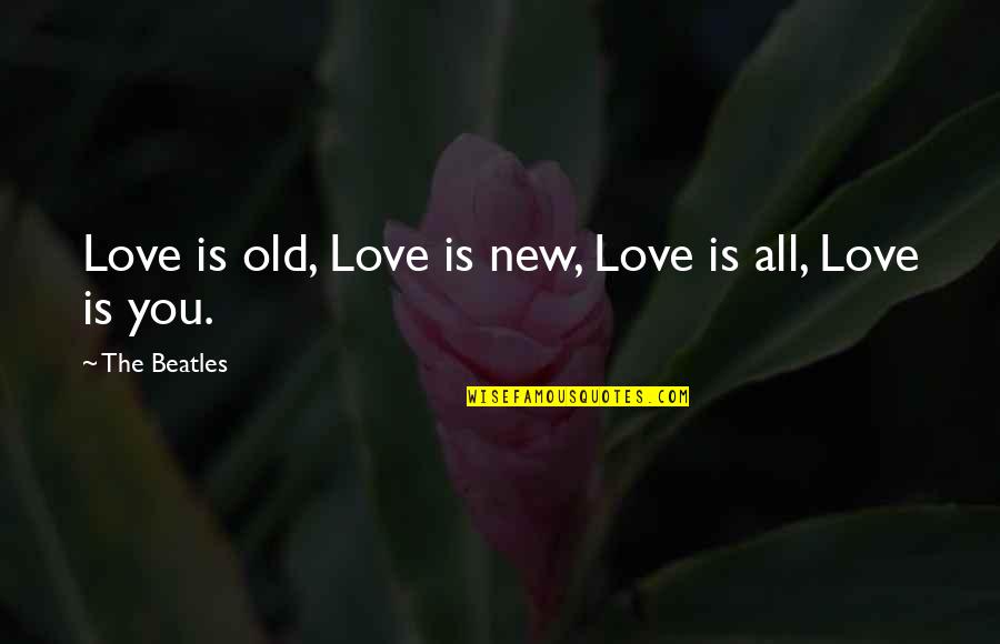 Techman Sales Quotes By The Beatles: Love is old, Love is new, Love is