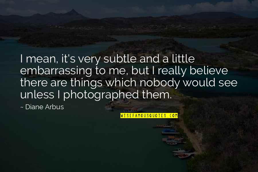 Techmeme Quotes By Diane Arbus: I mean, it's very subtle and a little Techmeme Quotes By Diane Arbus: I mean, it's very subtle and a little