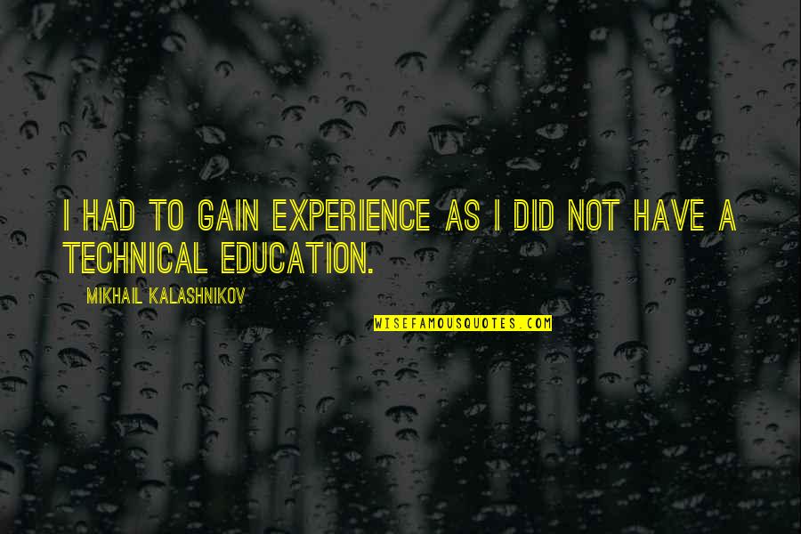 Technical Education Quotes By Mikhail Kalashnikov: I had to gain experience as I did