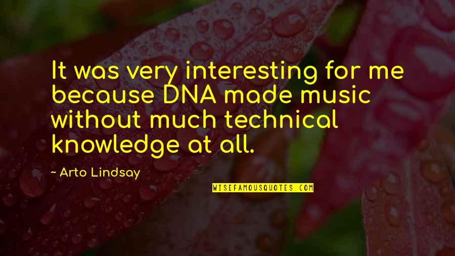 Technical Knowledge Quotes By Arto Lindsay: It was very interesting for me because DNA