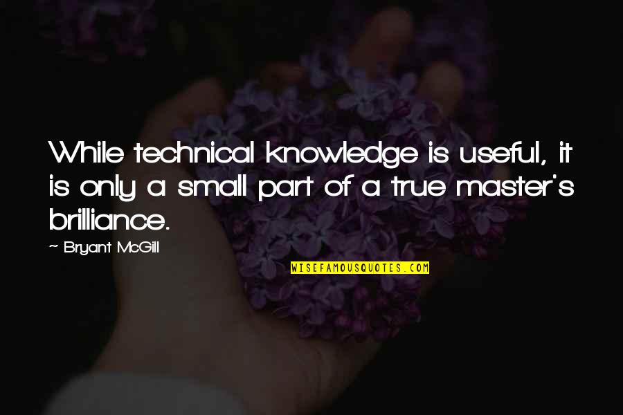 Technical Quotes By Bryant McGill: While technical knowledge is useful, it is only