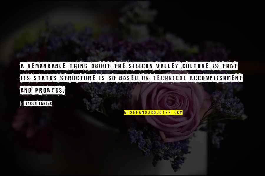 Technical Quotes By Jaron Lanier: A remarkable thing about the Silicon Valley culture