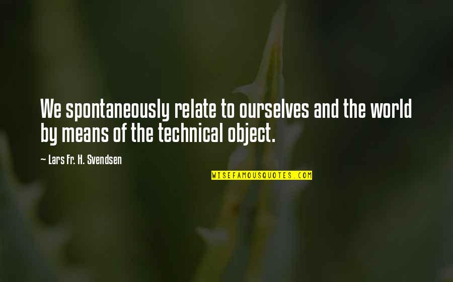 Technical Quotes By Lars Fr. H. Svendsen: We spontaneously relate to ourselves and the world