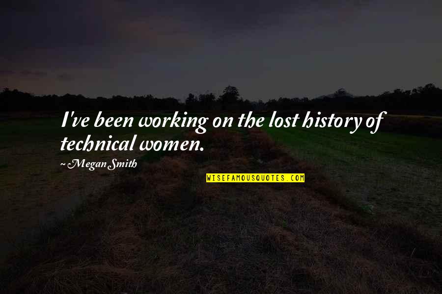 Technical Quotes By Megan Smith: I've been working on the lost history of