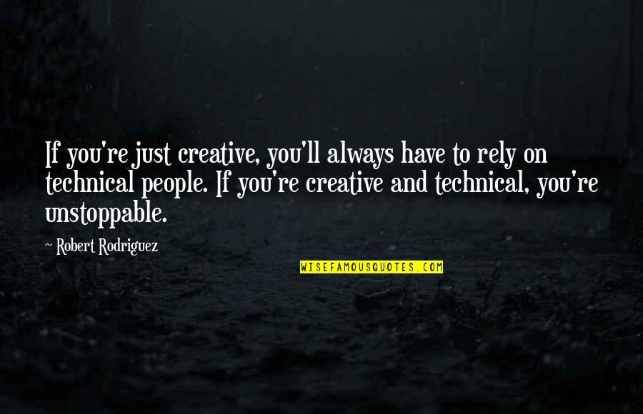 Technical Quotes By Robert Rodriguez: If you're just creative, you'll always have to