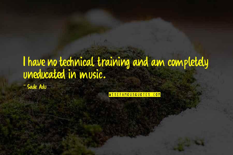 Technical Training Quotes By Sade Adu: I have no technical training and am completely