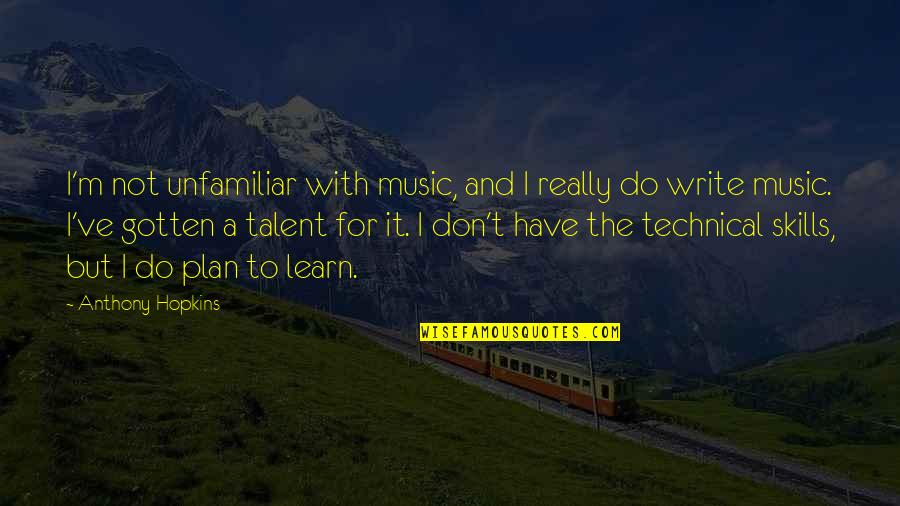 Technical Writing Quotes By Anthony Hopkins: I'm not unfamiliar with music, and I really