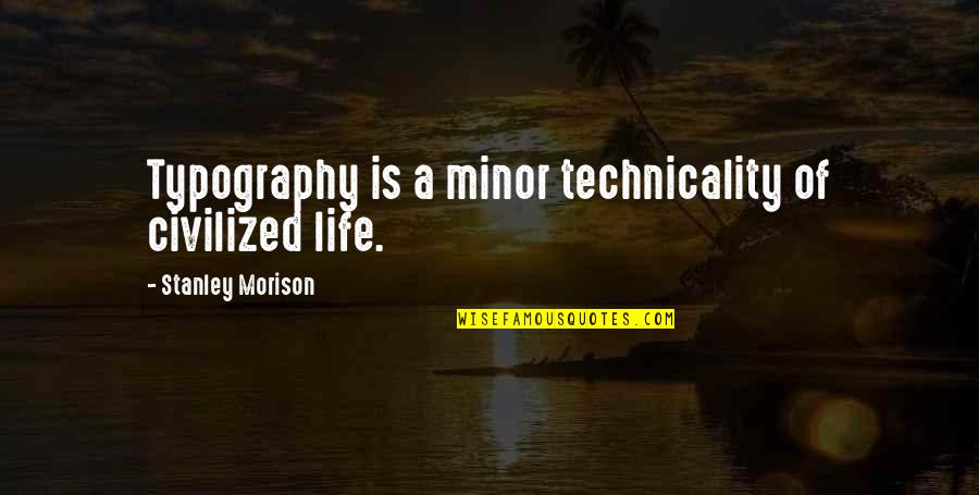 Technicality Quotes By Stanley Morison: Typography is a minor technicality of civilized life.