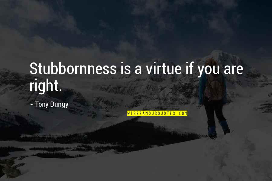 Technically Correct Quotes By Tony Dungy: Stubbornness is a virtue if you are right. Technically Correct Quotes By Tony Dungy: Stubbornness is a virtue if you are right.