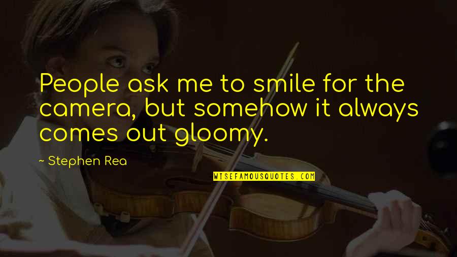 Technically Is Better But People Problems Quotes By Stephen Rea: People ask me to smile for the camera,