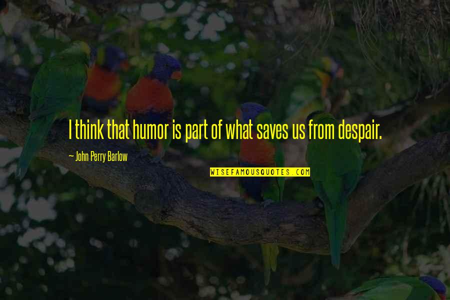 Technician Quotes By John Perry Barlow: I think that humor is part of what Technician Quotes By John Perry Barlow: I think that humor is part of what