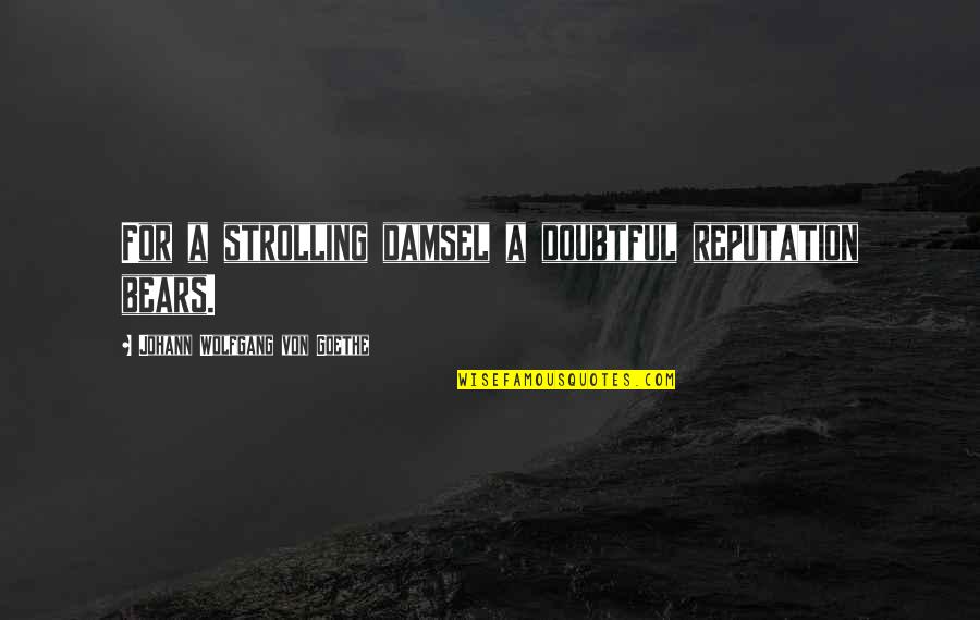 Technicien Superieur Quotes By Johann Wolfgang Von Goethe: For a strolling damsel a doubtful reputation bears.