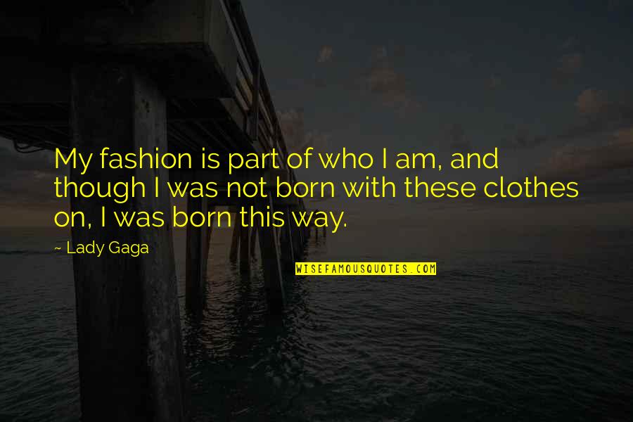 Technicien Superieur Quotes By Lady Gaga: My fashion is part of who I am,