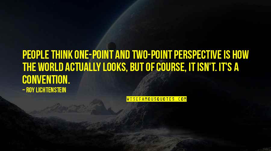 Technicien Superieur Quotes By Roy Lichtenstein: People think one-point and two-point perspective is how