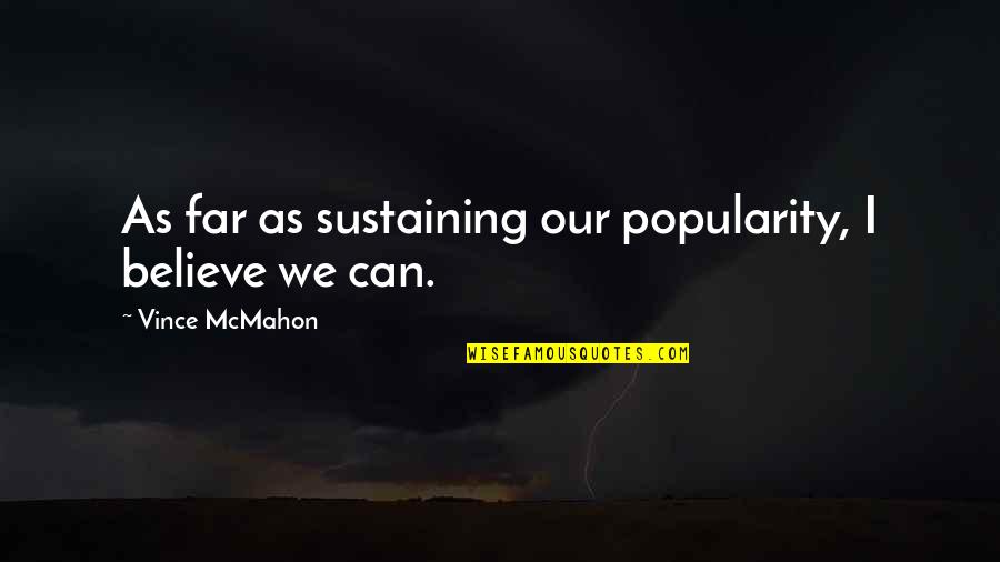Technicien Superieur Quotes By Vince McMahon: As far as sustaining our popularity, I believe