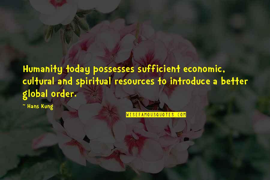 Technicolored Quotes By Hans Kung: Humanity today possesses sufficient economic, cultural and spiritual
