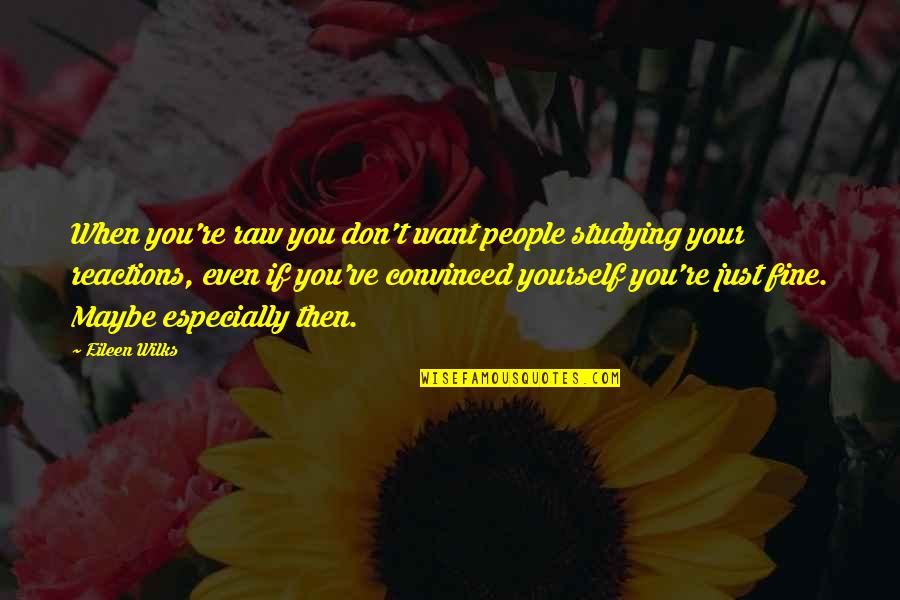 Technics And Civilization Quotes By Eileen Wilks: When you're raw you don't want people studying