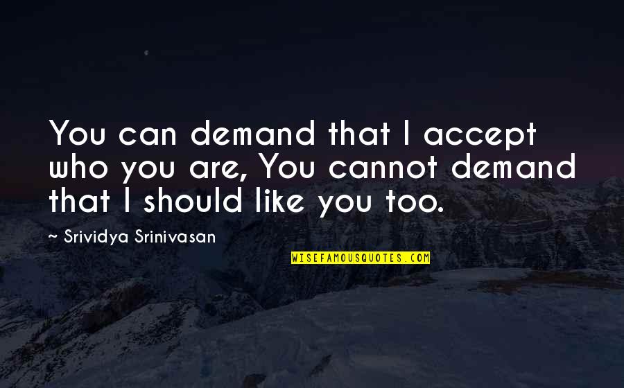 Technika Tanmenet Quotes By Srividya Srinivasan: You can demand that I accept who you