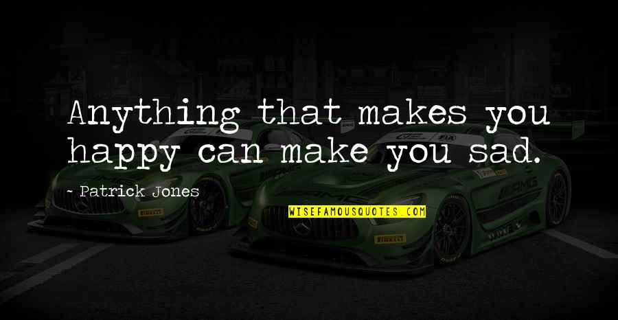 Technika Tv Quotes By Patrick Jones: Anything that makes you happy can make you Technika Tv Quotes By Patrick Jones: Anything that makes you happy can make you