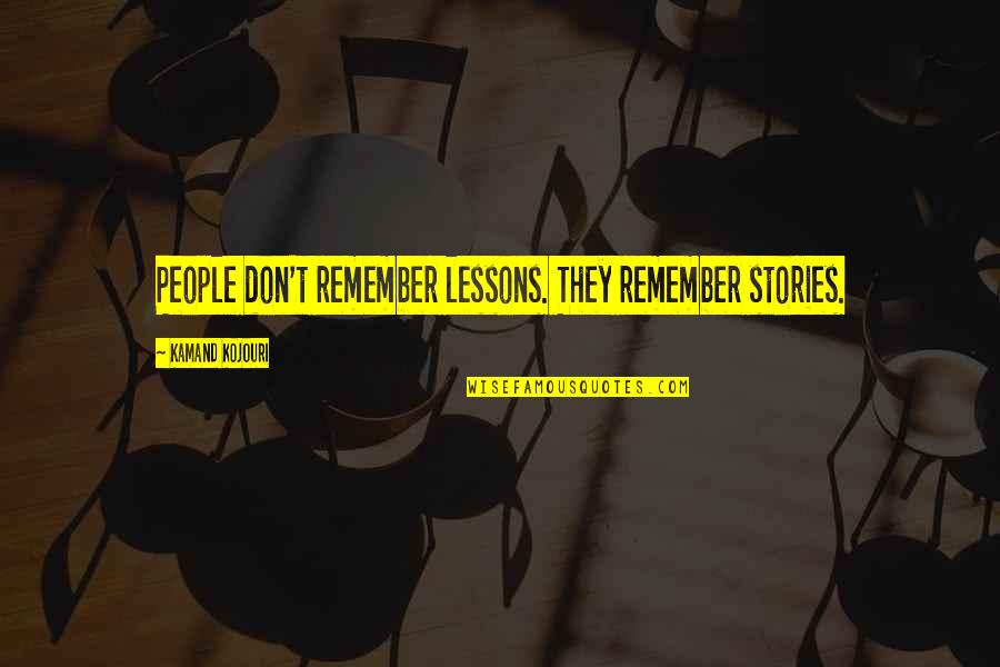 Technikai Rv Nytelen T S Quotes By Kamand Kojouri: People don't remember lessons. They remember stories. Technikai Rv Nytelen T S Quotes By Kamand Kojouri: People don't remember lessons. They remember stories.