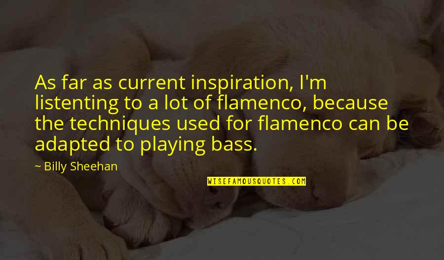 Techniques Used In Quotes By Billy Sheehan: As far as current inspiration, I'm listenting to Techniques Used In Quotes By Billy Sheehan: As far as current inspiration, I'm listenting to